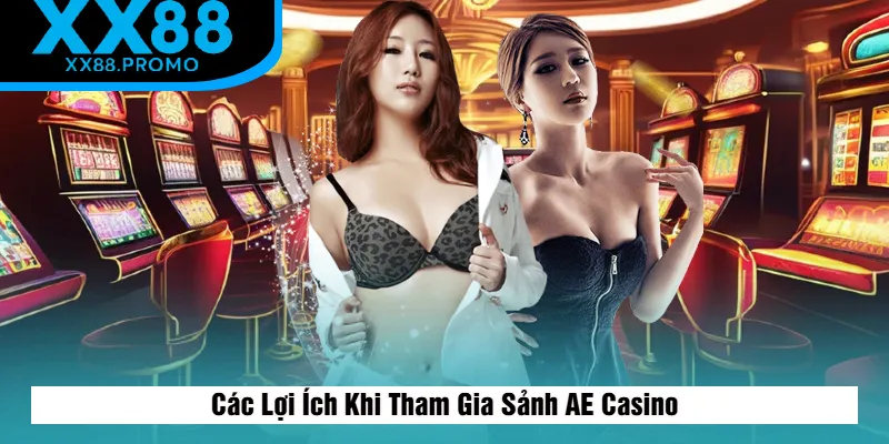 Các Lợi Ích Khi Tham Gia Sảnh AE Casino